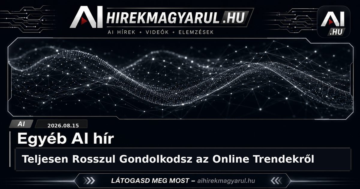 Teljesen Rosszul Gondolkodsz az Online Trendekről