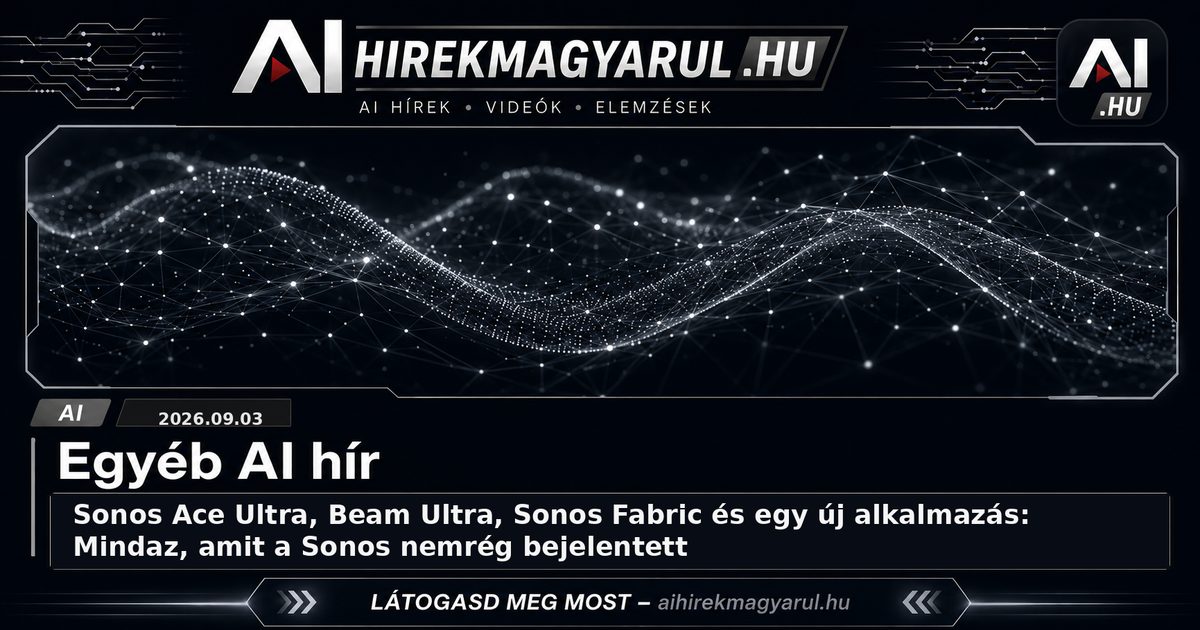 Sonos Ace Ultra, Beam Ultra, Sonos Fabric és egy új alkalmazás: Mindaz, amit a Sonos nemrég bejelentett