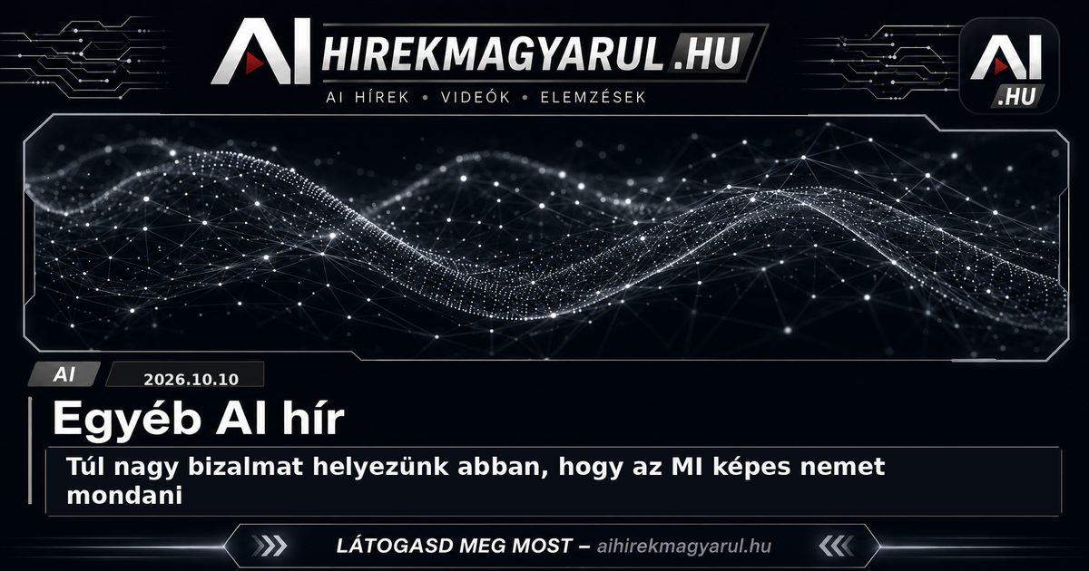 Túl nagy bizalmat helyezünk abban, hogy az MI képes nemet mondani